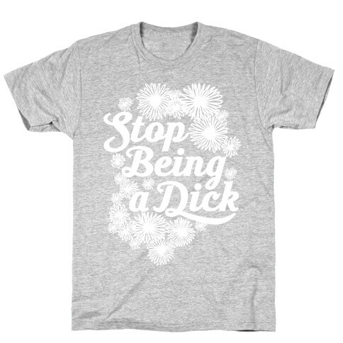 Stop Being a Dick T-Shirt