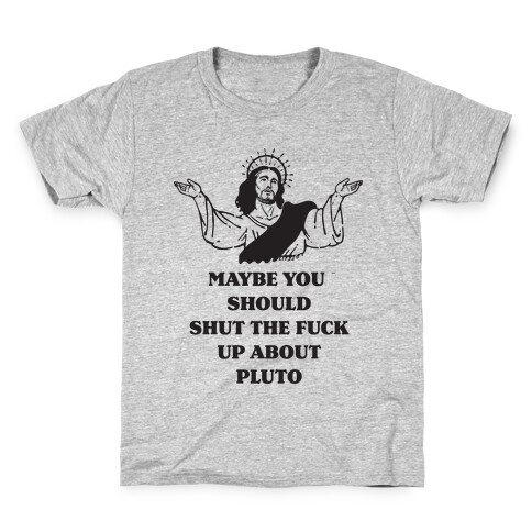 Maybe You Should Shut The F*** Up About Pluto Kids T-Shirt
