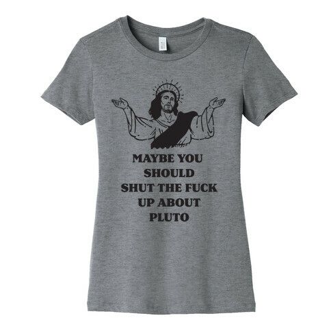 Maybe You Should Shut The F*** Up About Pluto Womens T-Shirt
