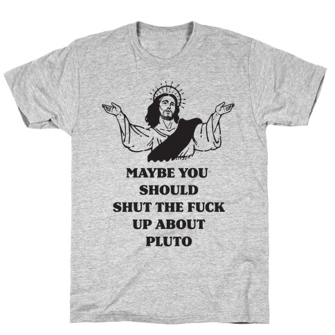 Maybe You Should Shut The F*** Up About Pluto T-Shirt
