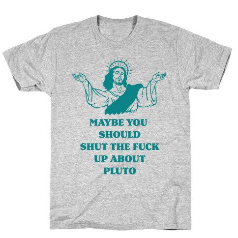 Maybe You Should Shut The F*** Up About Pluto T-Shirt
