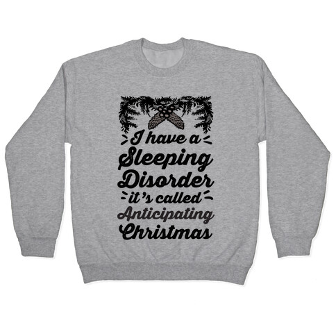 I Have A Sleeping Disorder It's Called Anticipating Christmas Pullover