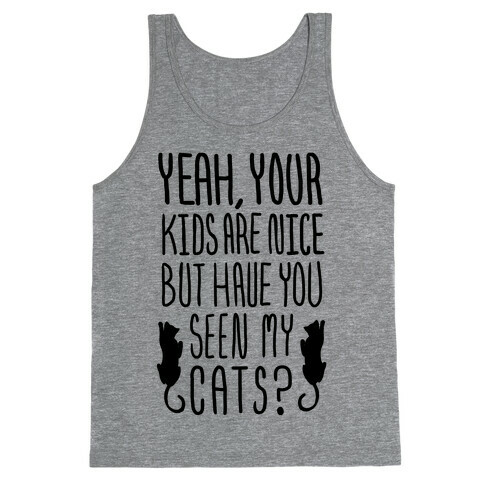 Yeah Your Kids Are Nice But Have You Seen My Cats? Tank Top