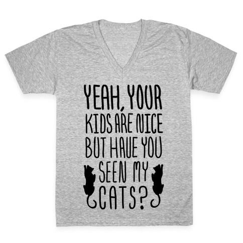 Yeah Your Kids Are Nice But Have You Seen My Cats? V-Neck Tee Shirt