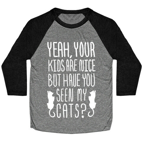 Yeah Your Kids Are Nice But Have You Seen My Cats? Baseball Tee