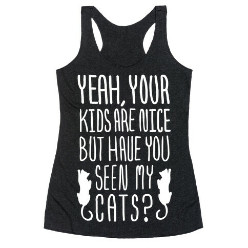 Yeah Your Kids Are Nice But Have You Seen My Cats? Racerback Tank Top