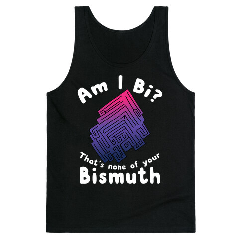 Am I Bi? That's None Of Your Bismuth Tank Top