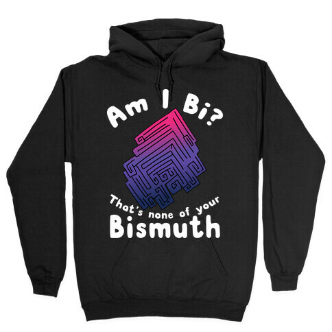 Am I Bi? That's None Of Your Bismuth Hooded Sweatshirt