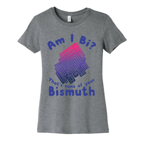 Am I Bi? That's None Of Your Bismuth Womens T-Shirt