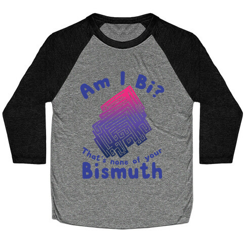 Am I Bi? That's None Of Your Bismuth Baseball Tee