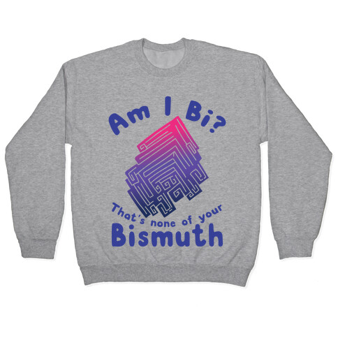 Am I Bi? That's None Of Your Bismuth Pullover
