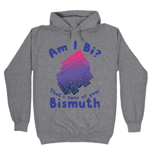 Am I Bi? That's None Of Your Bismuth Hooded Sweatshirt