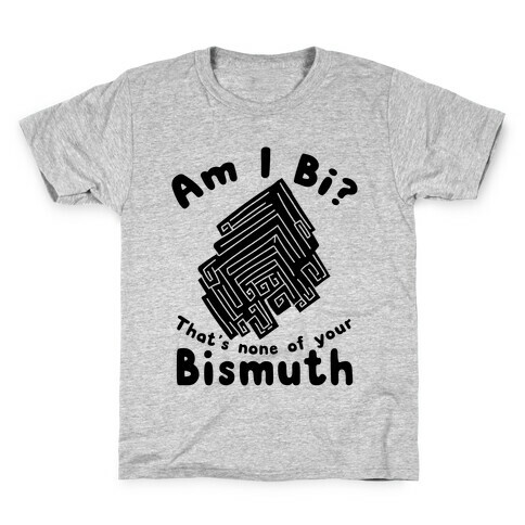Am I Bi? That's None Of Your Bismuth Kids T-Shirt
