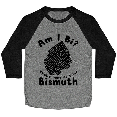 Am I Bi? That's None Of Your Bismuth Baseball Tee