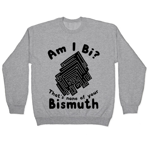 Am I Bi? That's None Of Your Bismuth Pullover