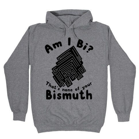 Am I Bi? That's None Of Your Bismuth Hooded Sweatshirt
