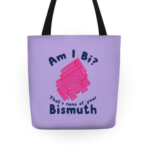 Am I Bi? That's None Of Your Bismuth Tote