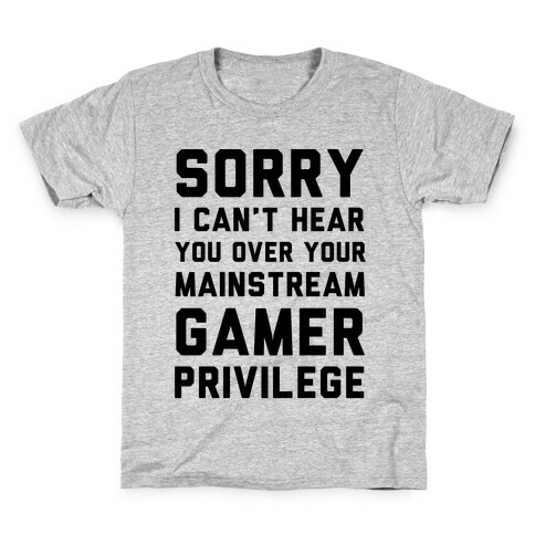 Sorry I Can't Hear You Over Your Mainstream Gamer Privilege Kids T-Shirt