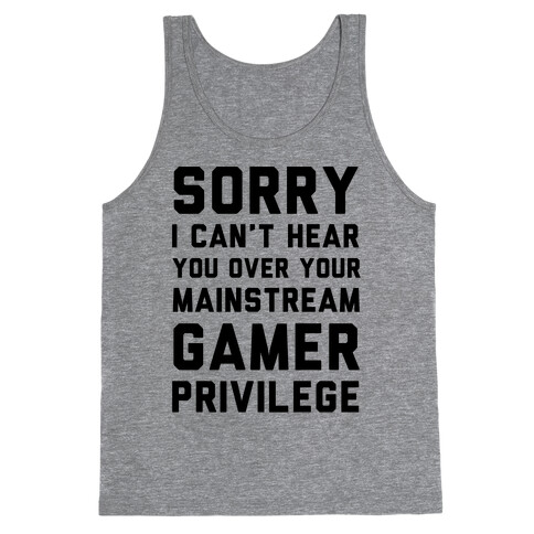 Sorry I Can't Hear You Over Your Mainstream Gamer Privilege Tank Top