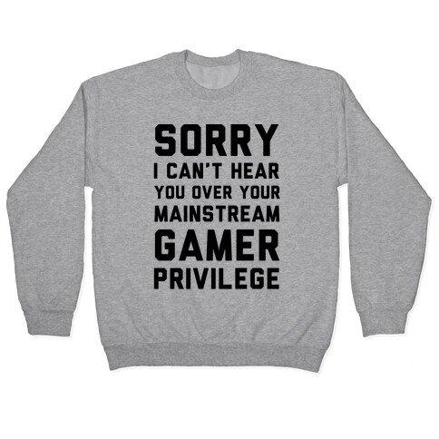 Sorry I Can't Hear You Over Your Mainstream Gamer Privilege Pullover