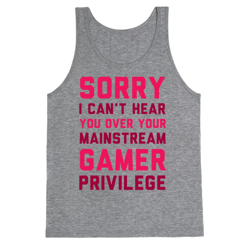 Sorry I Can't Hear You Over Your Mainstream Gamer Privilege Tank Top