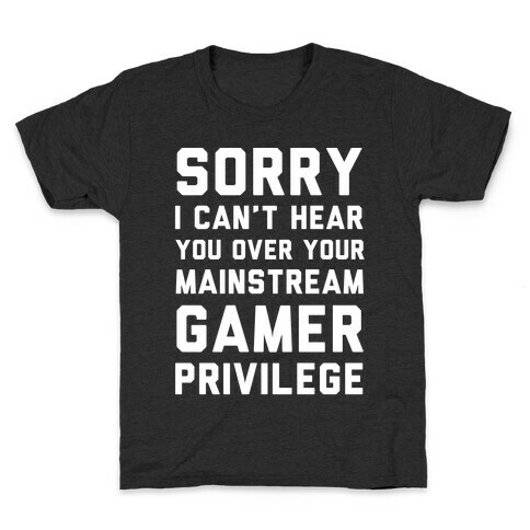 Sorry I Can't Hear You Over Your Mainstream Gamer Privilege Kids T-Shirt