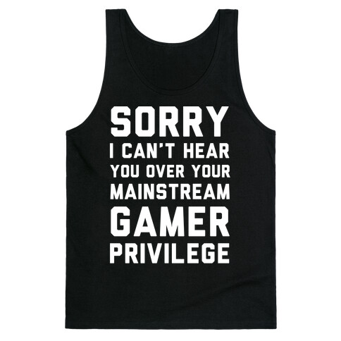 Sorry I Can't Hear You Over Your Mainstream Gamer Privilege Tank Top