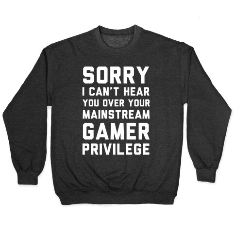 Sorry I Can't Hear You Over Your Mainstream Gamer Privilege Pullover