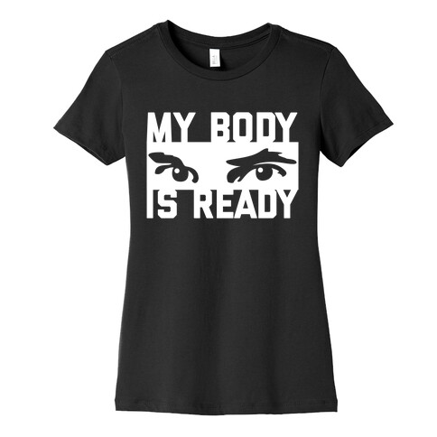 My Body is Ready Womens T-Shirt