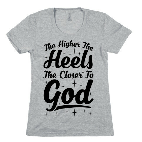 The Higher The Heels The Closer To God Womens T-Shirt
