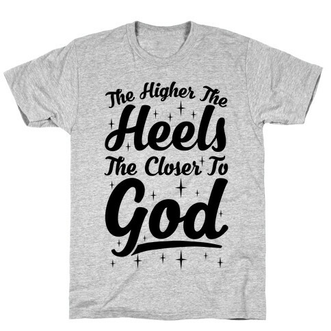 The Higher The Heels The Closer To God T-Shirt