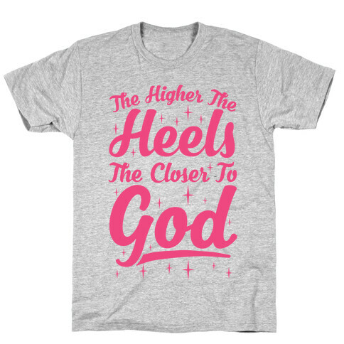 The Higher The Heels The Closer To God T-Shirt