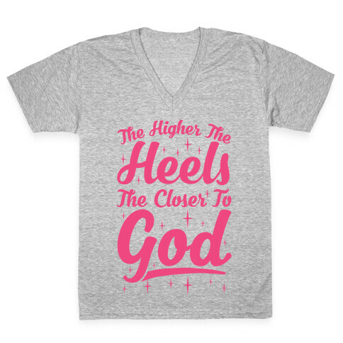The Higher The Heels The Closer To God V-Neck Tee Shirt