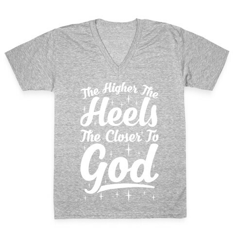 The Higher The Heels The Closer To God V-Neck Tee Shirt