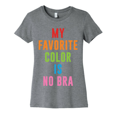 My Favorite Color Is No Bra Womens T-Shirt