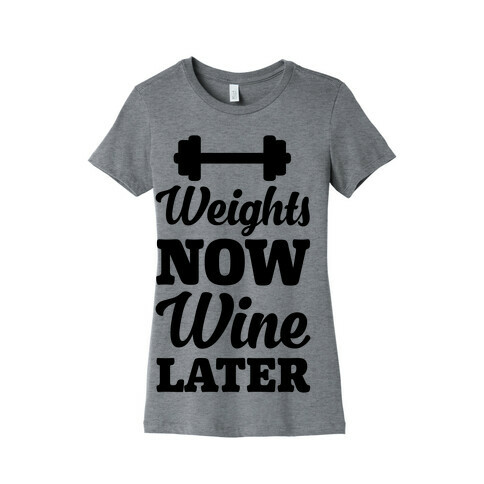 Weights Now Wine Later Womens T-Shirt