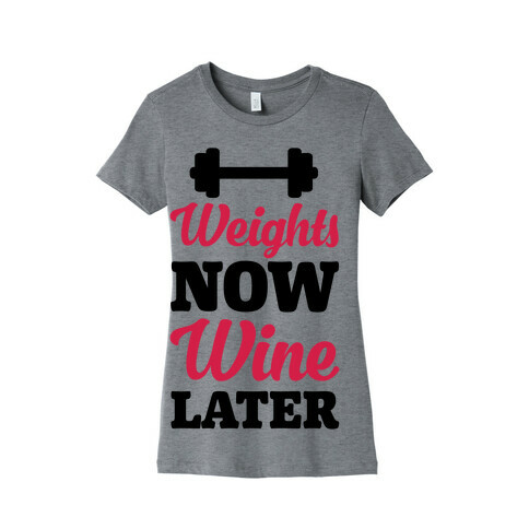 Weights Now Wine Later Womens T-Shirt