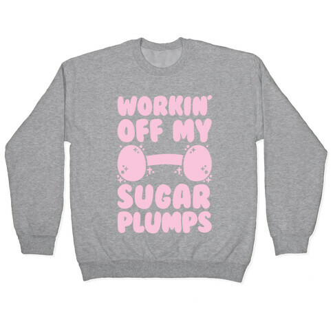 Workin' Off My Sugar Plumps Pullover