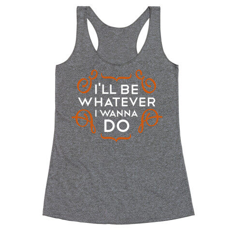 I'll Be Whatever I Wanna Do (color) Racerback Tank Top
