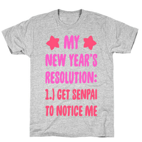 My New Year's Resolution: Get Senpai to Notice Me. T-Shirt