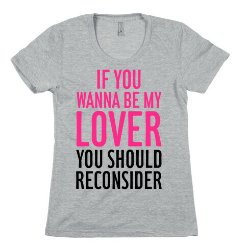 If You Wanna Be My Lover, You Should Reconsider Womens T-Shirt