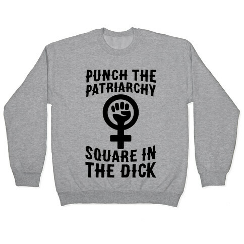 Punch The Patriarchy Square In The Dick Pullover
