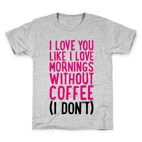 I Love You Like I Love Mornings Without Coffee Kids T-Shirt