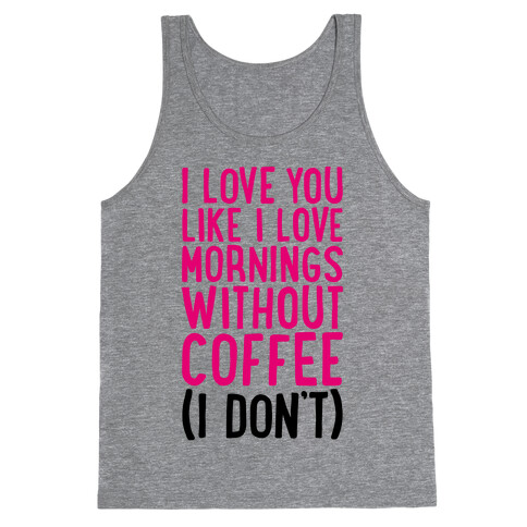 I Love You Like I Love Mornings Without Coffee Tank Top