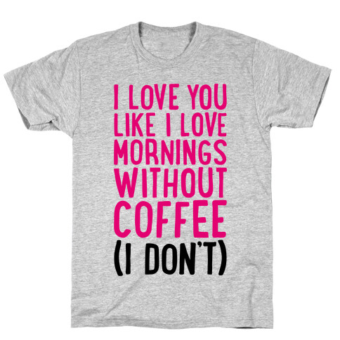 I Love You Like I Love Mornings Without Coffee T-Shirt