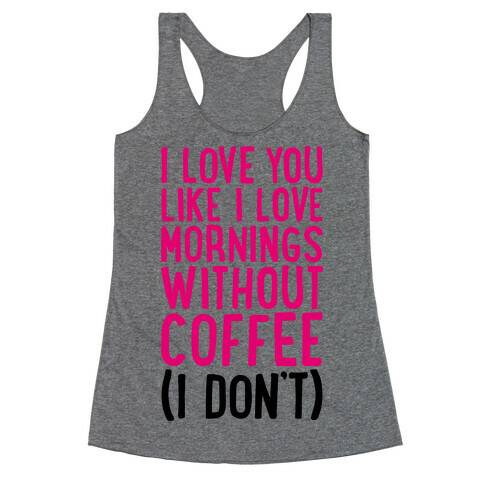 I Love You Like I Love Mornings Without Coffee Racerback Tank Top