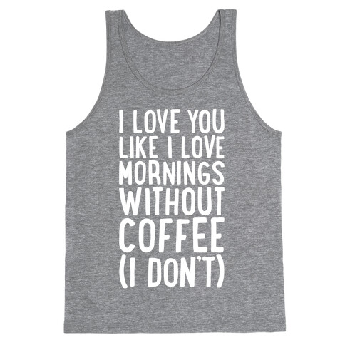 I Love You Like I Love Mornings Without Coffee Tank Top