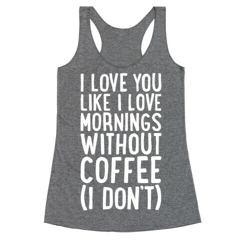 I Love You Like I Love Mornings Without Coffee Racerback Tank Top