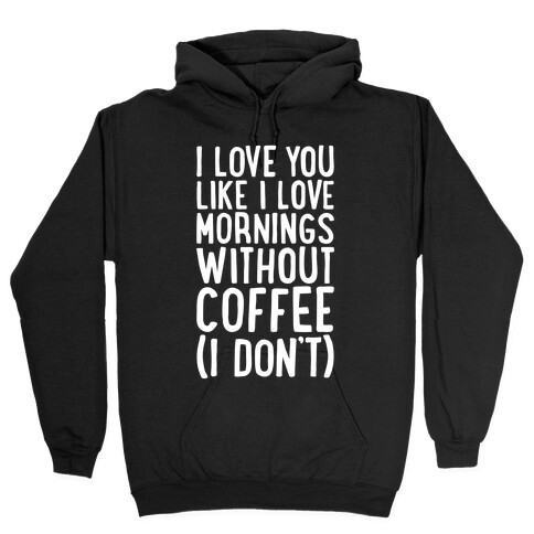 I Love You Like I Love Mornings Without Coffee Hooded Sweatshirt