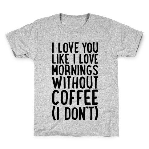 I Love You Like I Love Mornings Without Coffee Kids T-Shirt